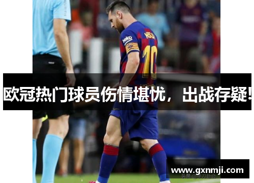 欧冠热门球员伤情堪忧，出战存疑!
